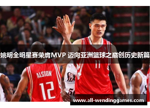 姚明全明星赛荣膺MVP 迈向亚洲篮球之巅创历史新篇