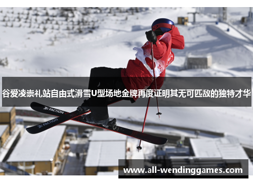 谷爱凌崇礼站自由式滑雪U型场地金牌再度证明其无可匹敌的独特才华