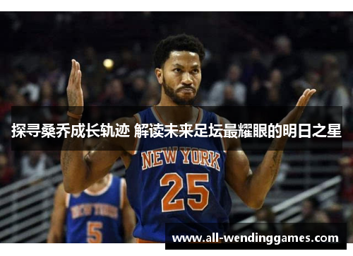 探寻桑乔成长轨迹 解读未来足坛最耀眼的明日之星