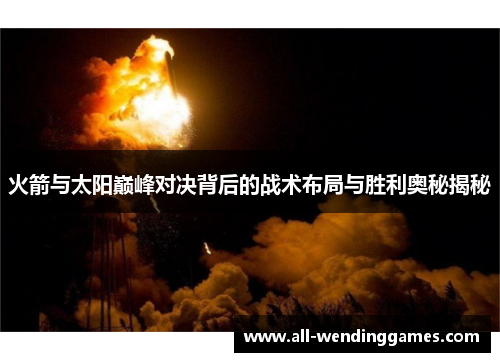 火箭与太阳巅峰对决背后的战术布局与胜利奥秘揭秘