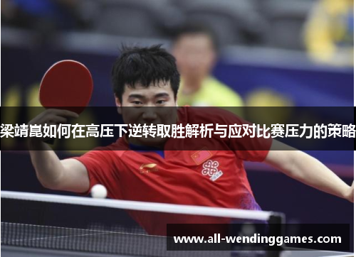 梁靖崑如何在高压下逆转取胜解析与应对比赛压力的策略
