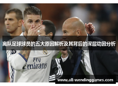 离队足球球员的五大原因解析及其背后的深层动因分析