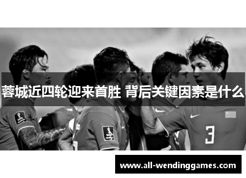 蓉城近四轮迎来首胜 背后关键因素是什么