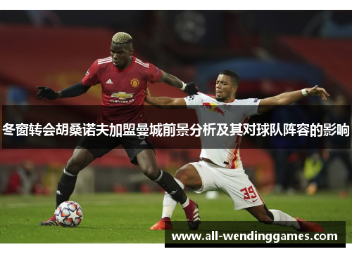 冬窗转会胡桑诺夫加盟曼城前景分析及其对球队阵容的影响