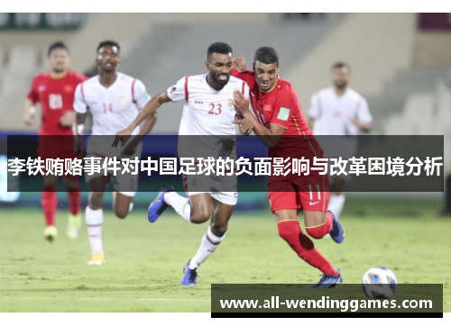 李铁贿赂事件对中国足球的负面影响与改革困境分析