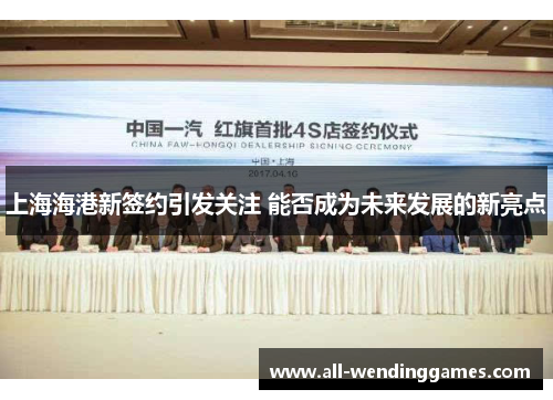 上海海港新签约引发关注 能否成为未来发展的新亮点