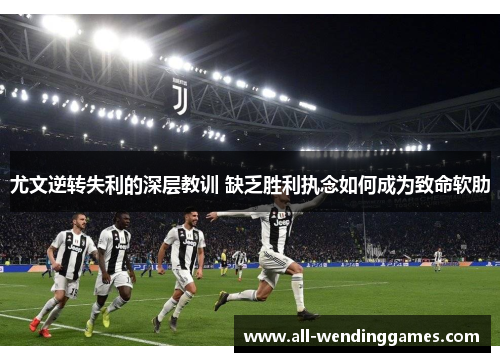 尤文逆转失利的深层教训 缺乏胜利执念如何成为致命软肋