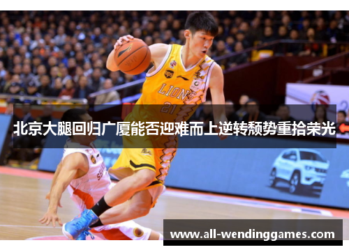 北京大腿回归广厦能否迎难而上逆转颓势重拾荣光