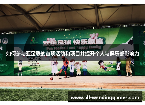 如何参与亚足联的各项活动和项目并提升个人与俱乐部影响力