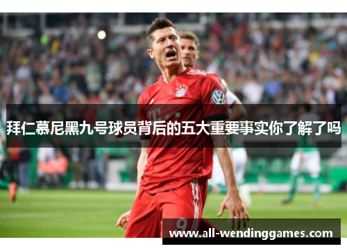 拜仁慕尼黑九号球员背后的五大重要事实你了解了吗