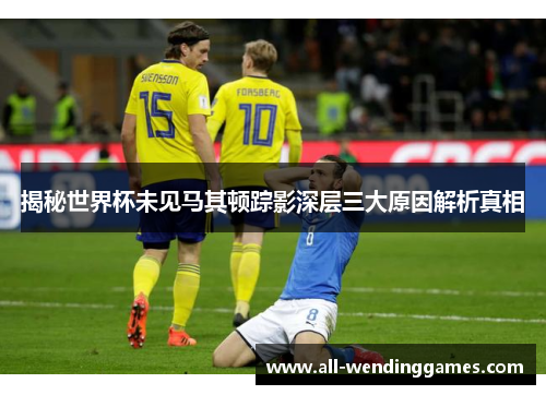 揭秘世界杯未见马其顿踪影深层三大原因解析真相