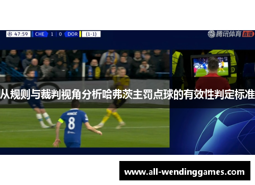 从规则与裁判视角分析哈弗茨主罚点球的有效性判定标准 从规则与裁判视角分析哈弗茨主罚点球的有效性判定标准