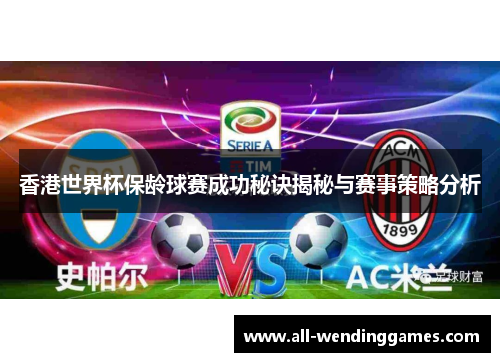 香港世界杯保龄球赛成功秘诀揭秘与赛事策略分析
