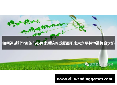 如何通过科学训练与心理素质培养成就西甲未来之星并塑造传奇之路