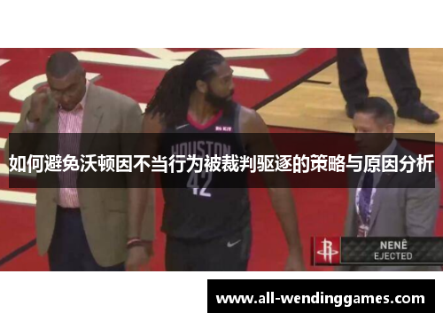 如何避免沃顿因不当行为被裁判驱逐的策略与原因分析