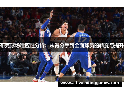 布克球场适应性分析：从得分手到全面球员的转变与提升