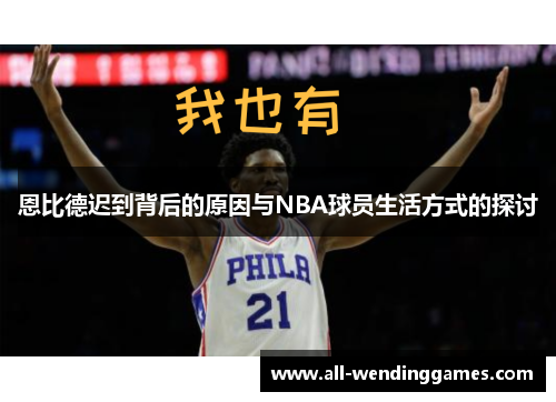恩比德迟到背后的原因与NBA球员生活方式的探讨