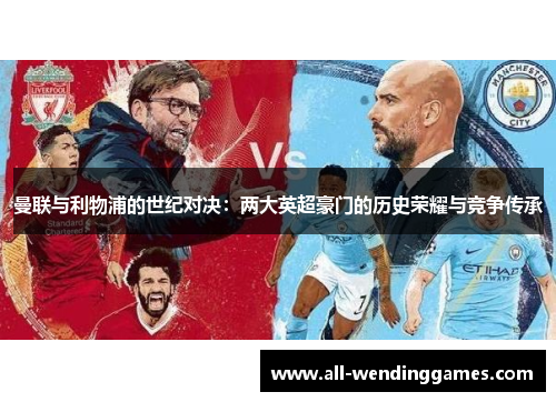 曼联与利物浦的世纪对决：两大英超豪门的历史荣耀与竞争传承