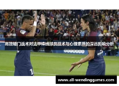 高效破门战术对法甲锋线球员技术与心理素质的深远影响分析